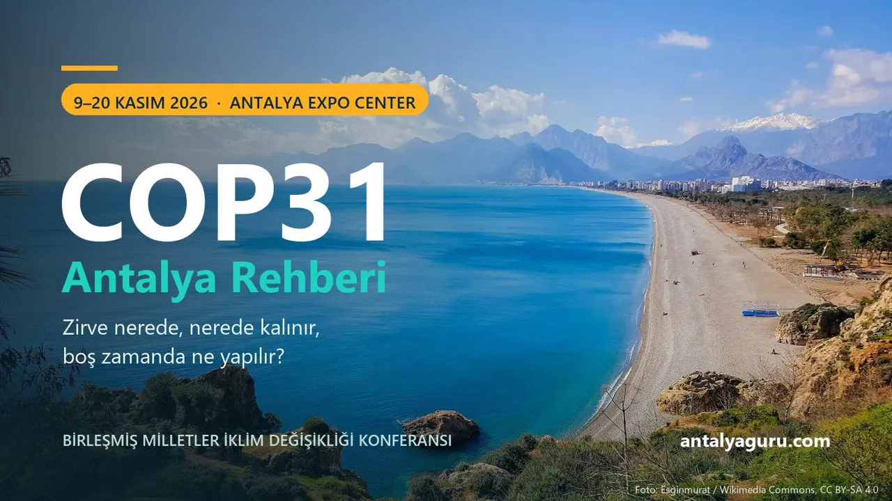 COP31 Antalya Rehberi: Zirve Nerede, Nerede Kalınır, Boş Zamanda Ne Yapılır?